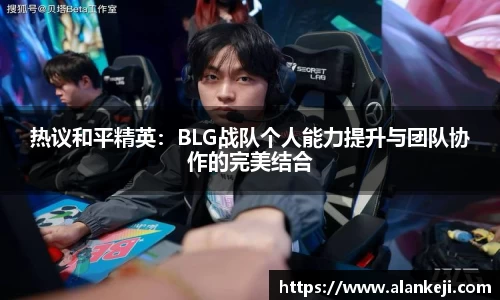 热议和平精英：BLG战队个人能力提升与团队协作的完美结合